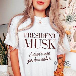 President Musk I Didnt Vote For Him Either Funny Elon Musk For President Shirt beeteetalk 4