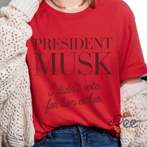 President Musk I Didnt Vote For Him Either Funny Elon Musk For President Shirt beeteetalk 5