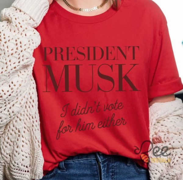 President Musk I Didnt Vote For Him Either Funny Elon Musk For President Shirt beeteetalk 5