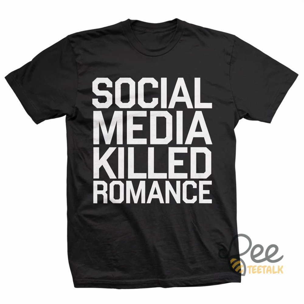 Social Media Killed Romance T Shirt beeteetalk 1