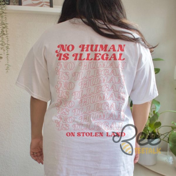 No Human Is Illegal On Stolen Land Shirt - | Beeteetalk High-quality Image