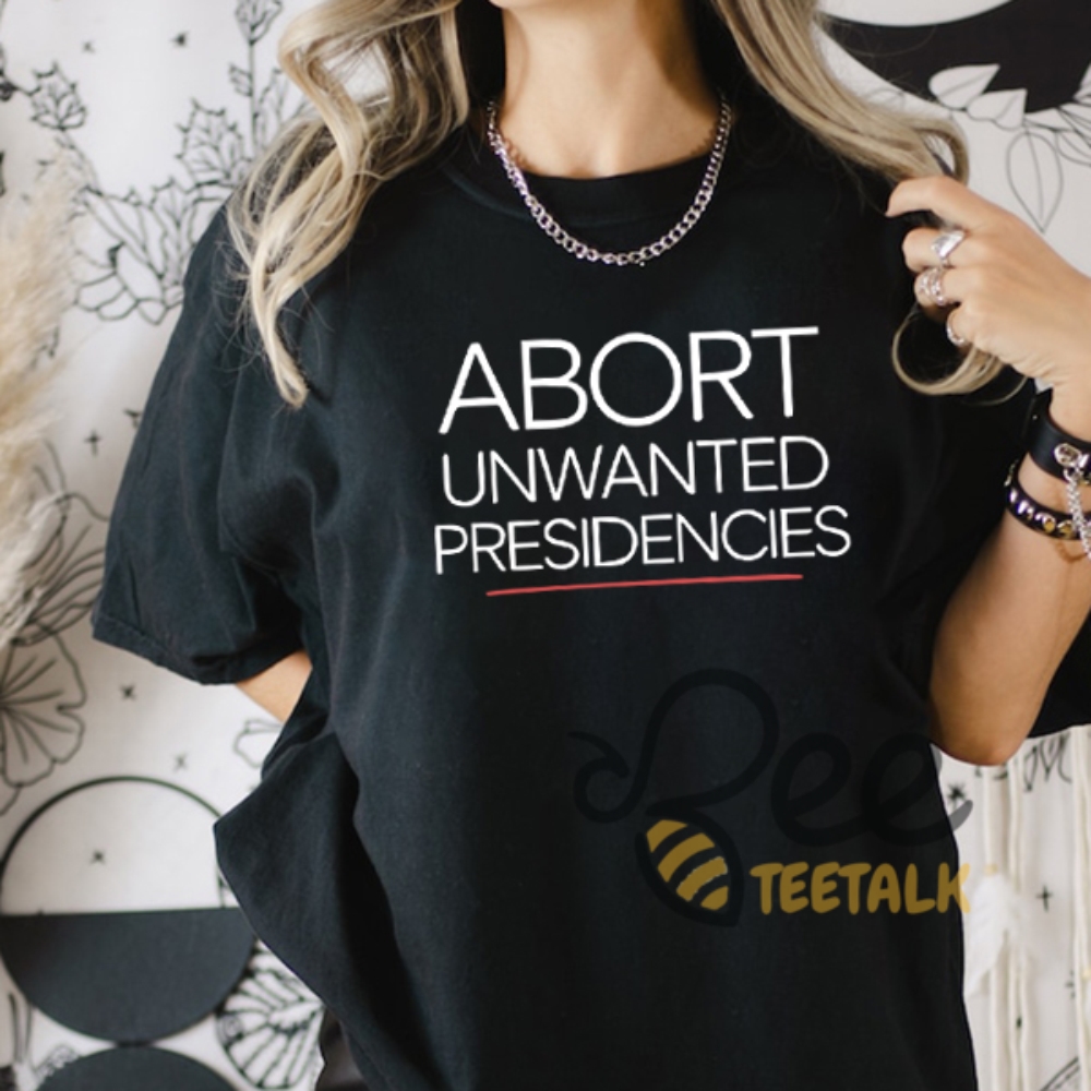 Abort Unwanted Presidencies Anti Trump Shirt 6 Abort unwanted presidencies Anti trump Shirt
