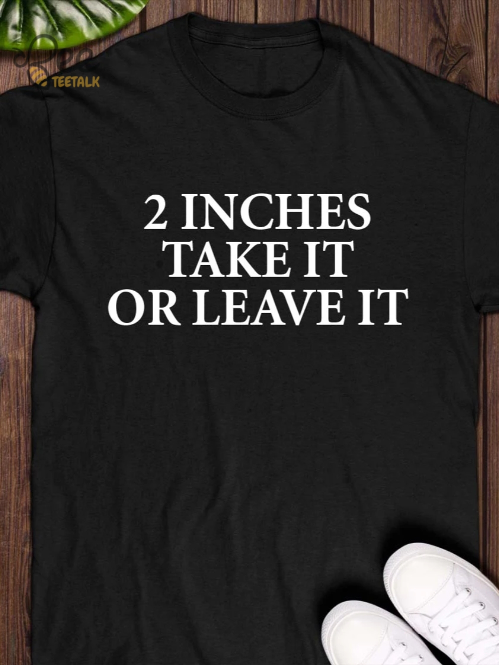 2 Inches Take It Or Leave It Shirt 2 2 inches take it or leave it shirt