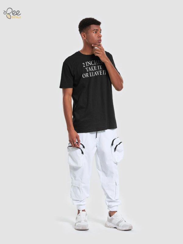 2 Inches Take It Or Leave It Shirt - | Beeteetalk High-quality Image