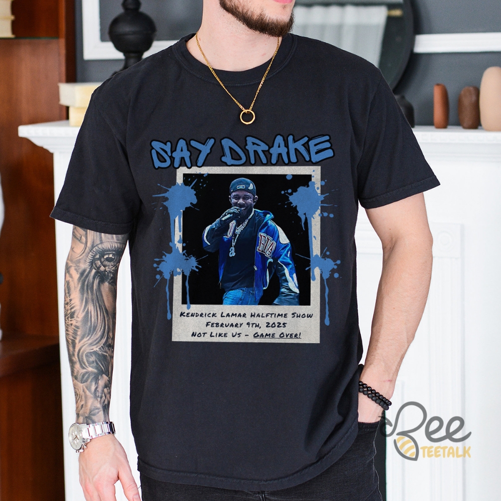 Kendrick Lamar Halftime Show Say Drake Shirt 7 Kendrick Lamar Halftime Show Say Drake Shirt