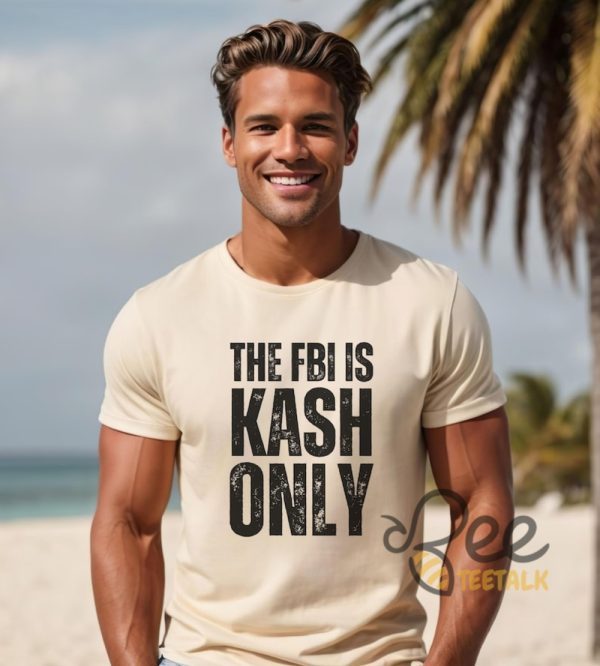 The Fbi Is Kash Only Funny Kash Patel Shirt - | Beeteetalk High-quality Image