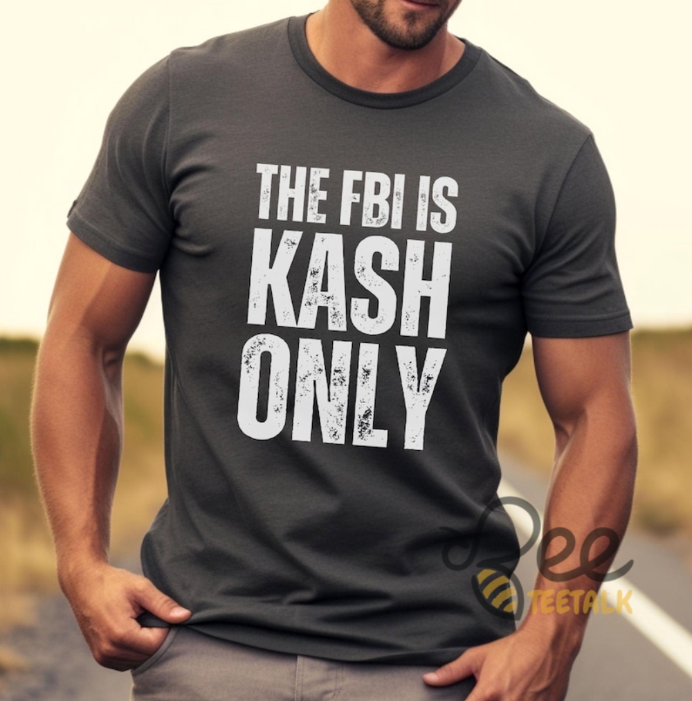 The Fbi Is Kash Only Funny Kash Patel Shirt 17 The FBI is Kash Only Funny Kash Patel Shirt