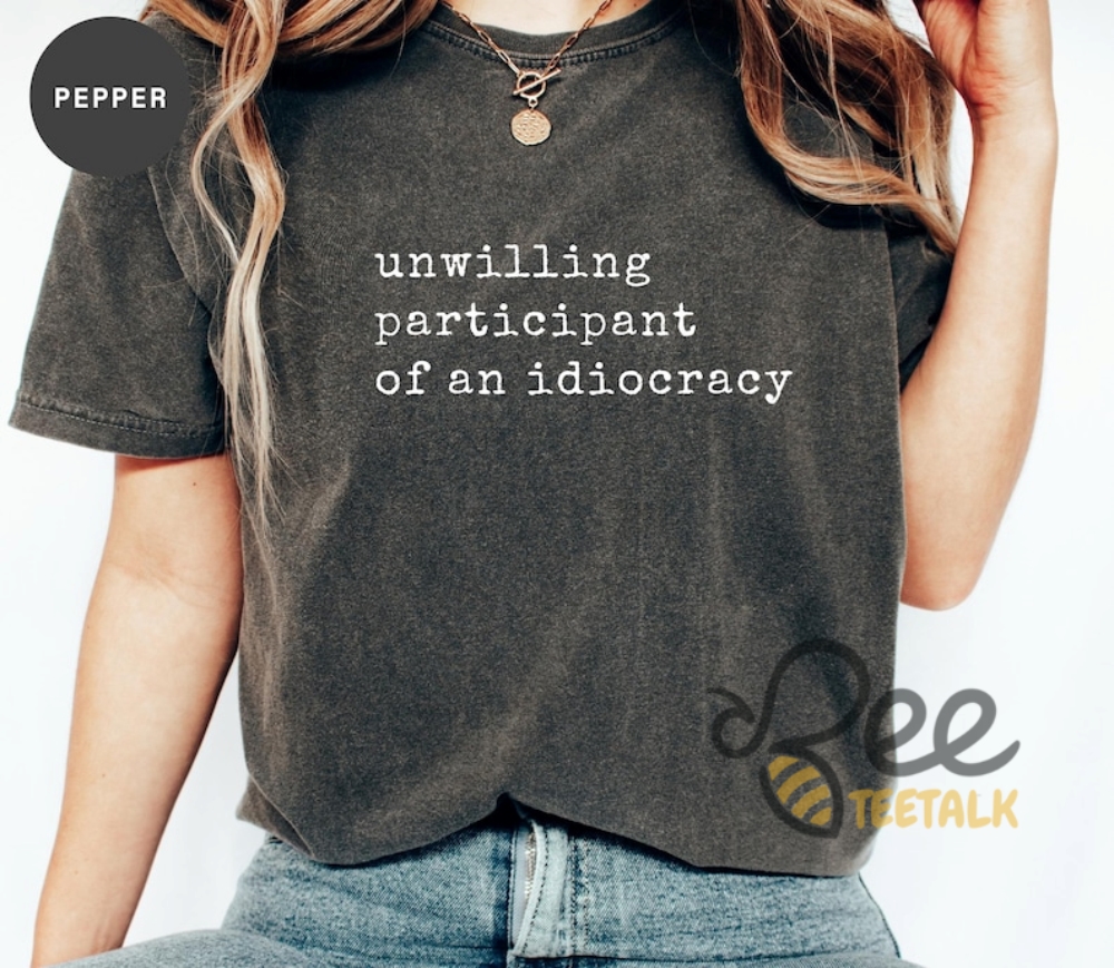 Unwilling Participant Of An Idiocracy Shirt Kakistocracy Shirt Political Anti Trump Tee 9 Unwilling Participant of an Idiocracy Shirt Kakistocracy Shirt Political Anti Trump Tee