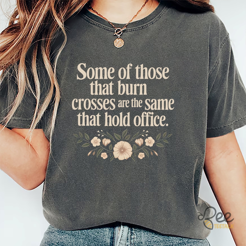 Some Of Those That Burn Crosses Are The Same That Hold Office Shirt 5 Some of those that burn crosses are the same that hold office shirt