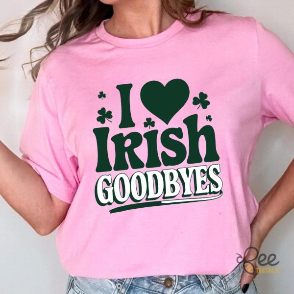 St Patricks Day I Love Irish Goodbyes Funny Shirt - | Beeteetalk High-quality Image