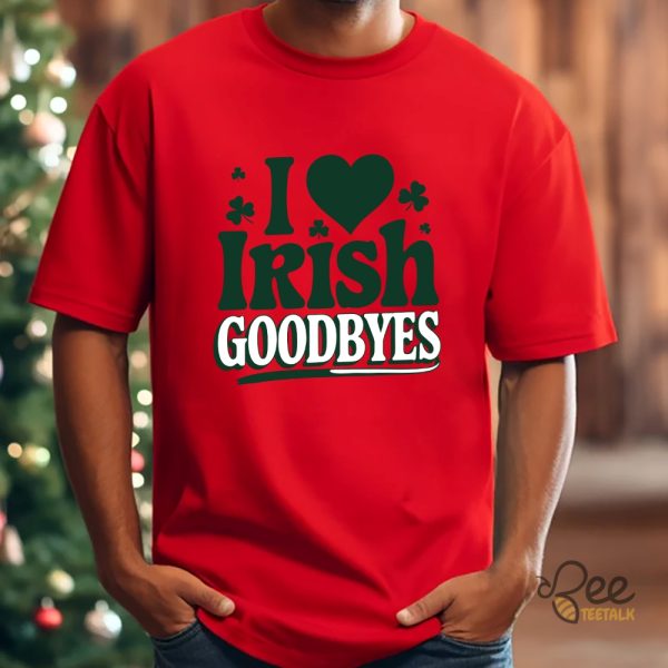 St Patricks Day I Love Irish Goodbyes Funny Shirt - | Beeteetalk High-quality Image
