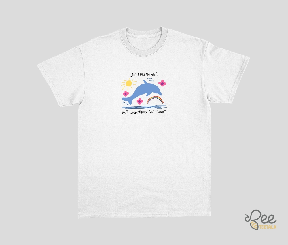 Undiagnosed But Something Aint Right Blue Dolphin T Shirt 3 Undiagnosed but something aint right blue dolphin t shirt