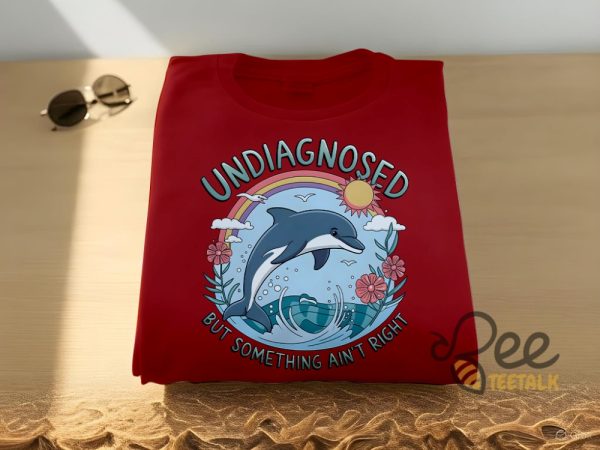 Undiagnosed but something aint right dolphin shirt