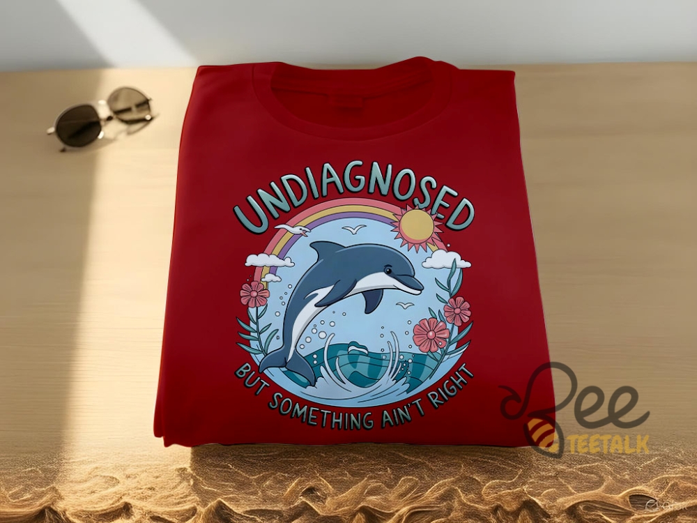 Undiagnosed But Something Aint Right Dolphin Shirt 8 Undiagnosed but something aint right dolphin Shirt