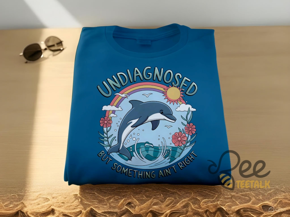 Undiagnosed But Something Aint Right Dolphin Shirt 10 Undiagnosed but something aint right dolphin Shirt