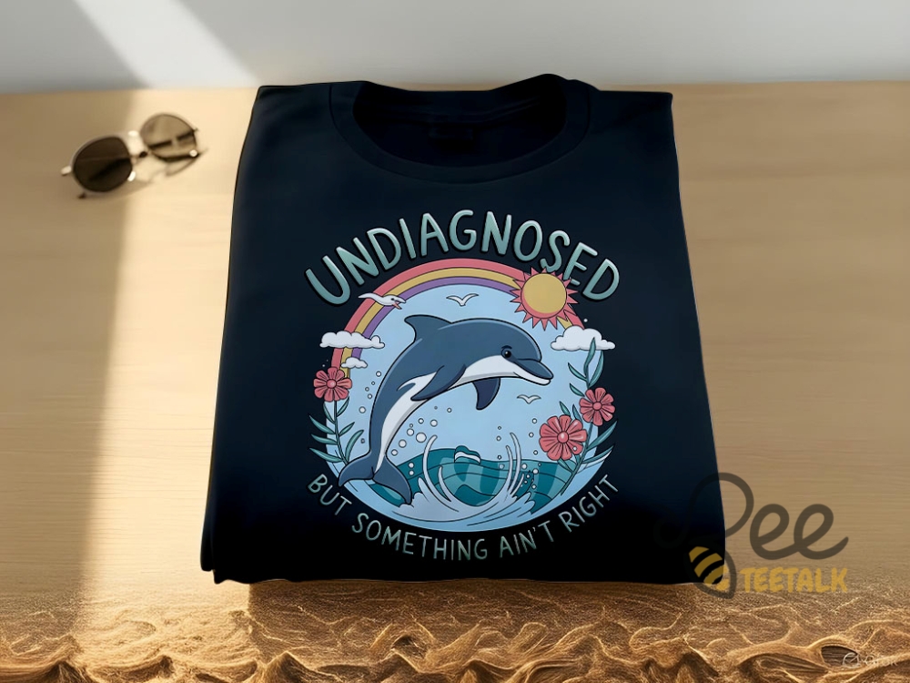Undiagnosed But Something Aint Right Dolphin Shirt 11 Undiagnosed but something aint right dolphin Shirt