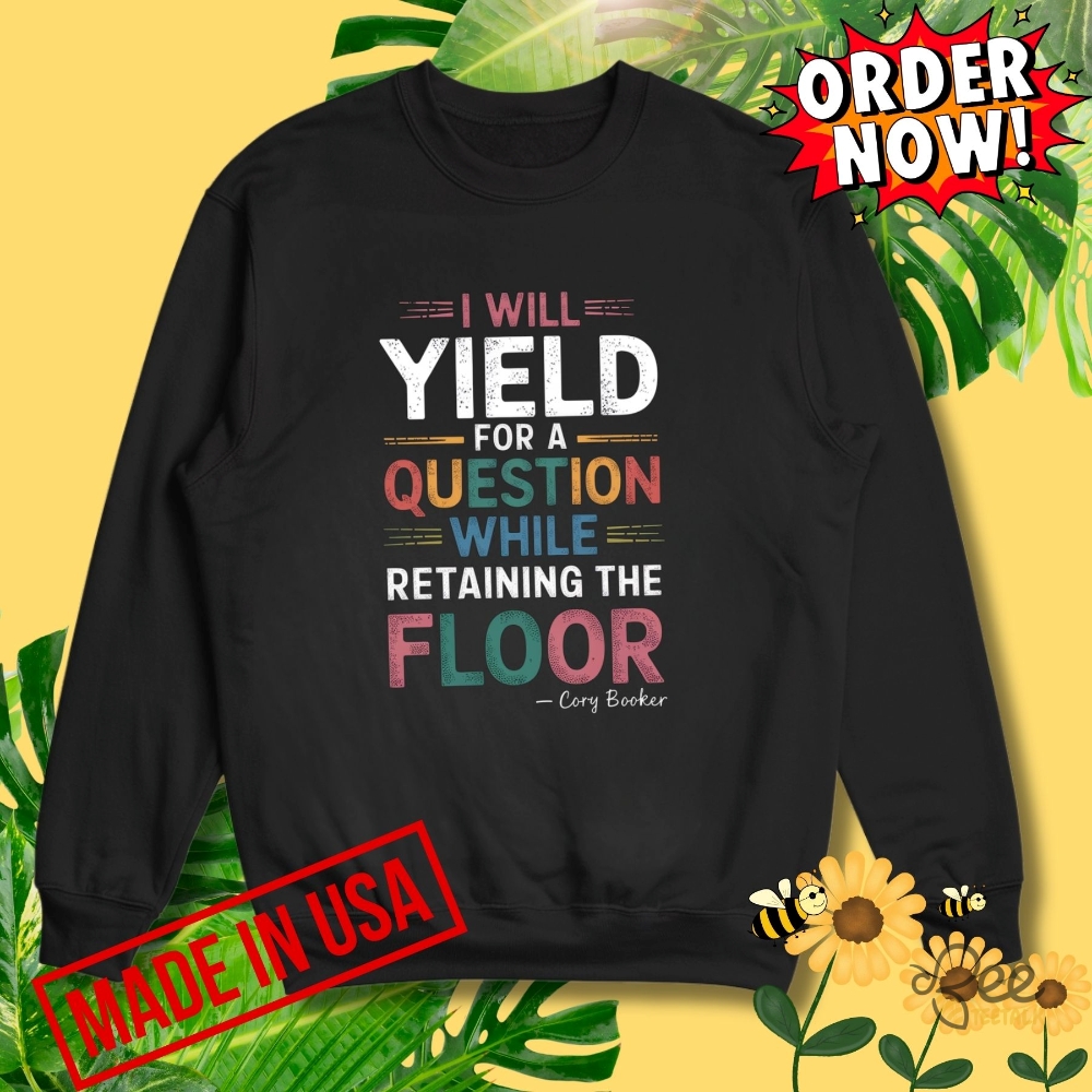Cory Booker Shirt I Will Yield For A Question While Retaining The Floor 11 Cory Booker Shirt I WILL YIELD FOR A QUESTION WHILE RETAINING THE FLOOR
