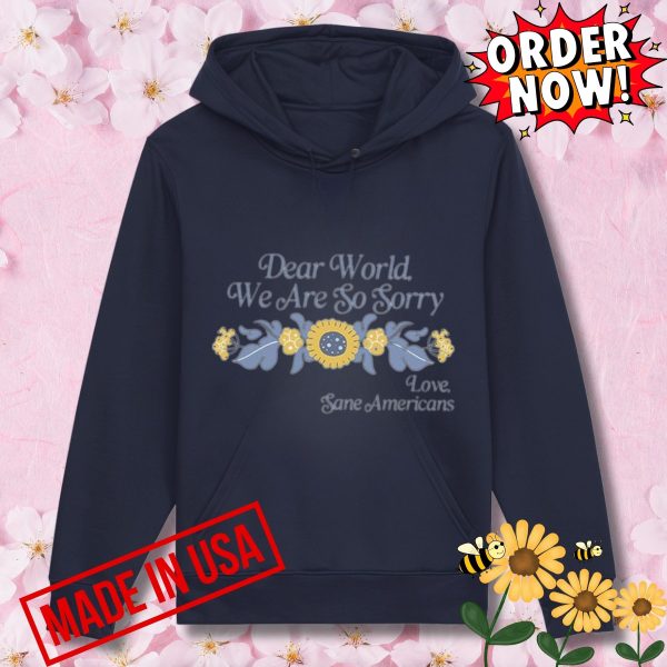 Anti trump shirt dear world we are so sorry love sane americans fdt tee