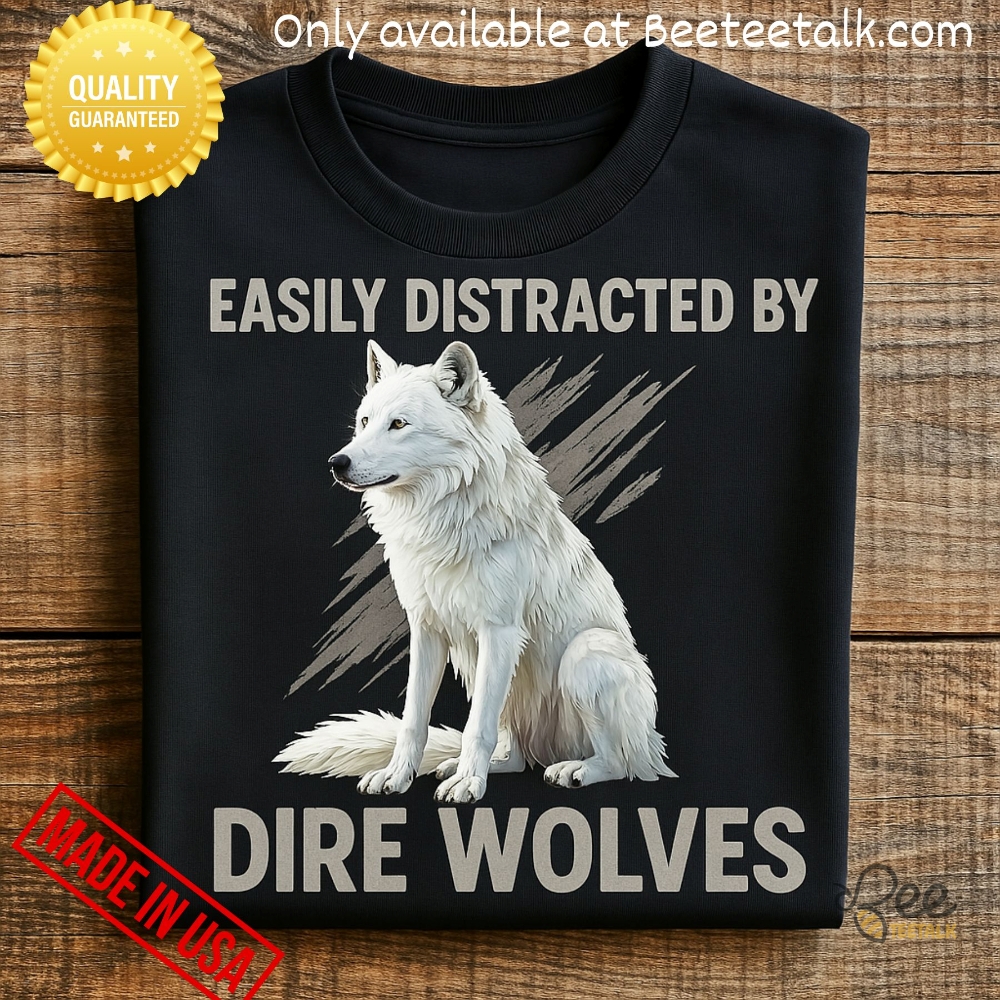Easily Distracted By Dire Wolves Extinct Shirt 5 Easily Distracted by Dire Wolves Extinct Shirt