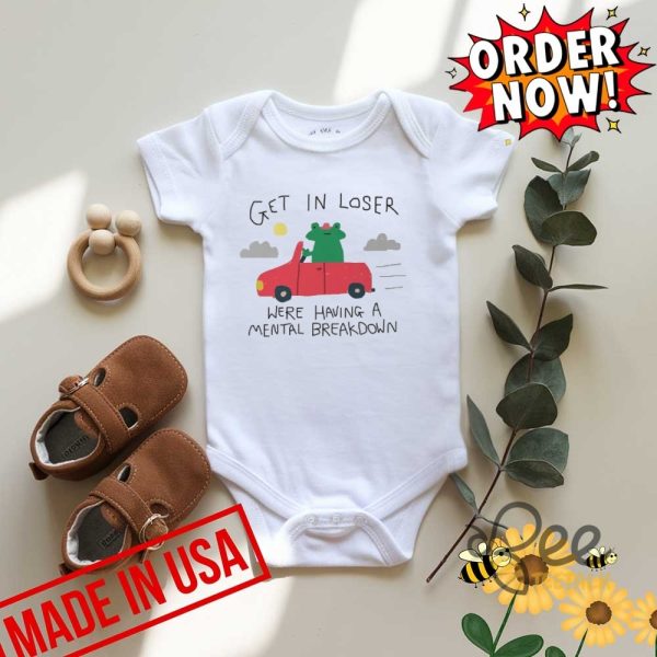 Get in loser were having a mental breakdown funny shirt