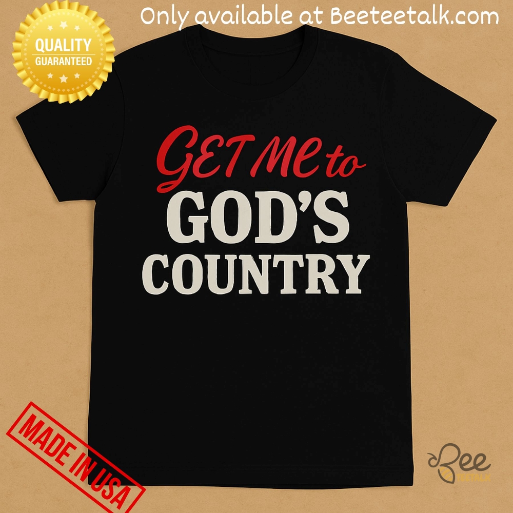 Get Me To Gods Country Shirt 5 Get Me To Gods Country Shirt