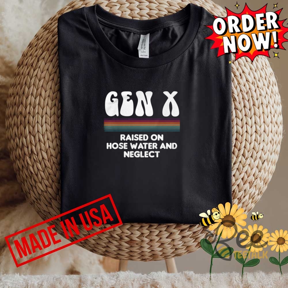 Gen X Raised On Hose Water And Neglect Funny Shirt 8 Gen X Raised on Hose Water and Neglect Funny Shirt