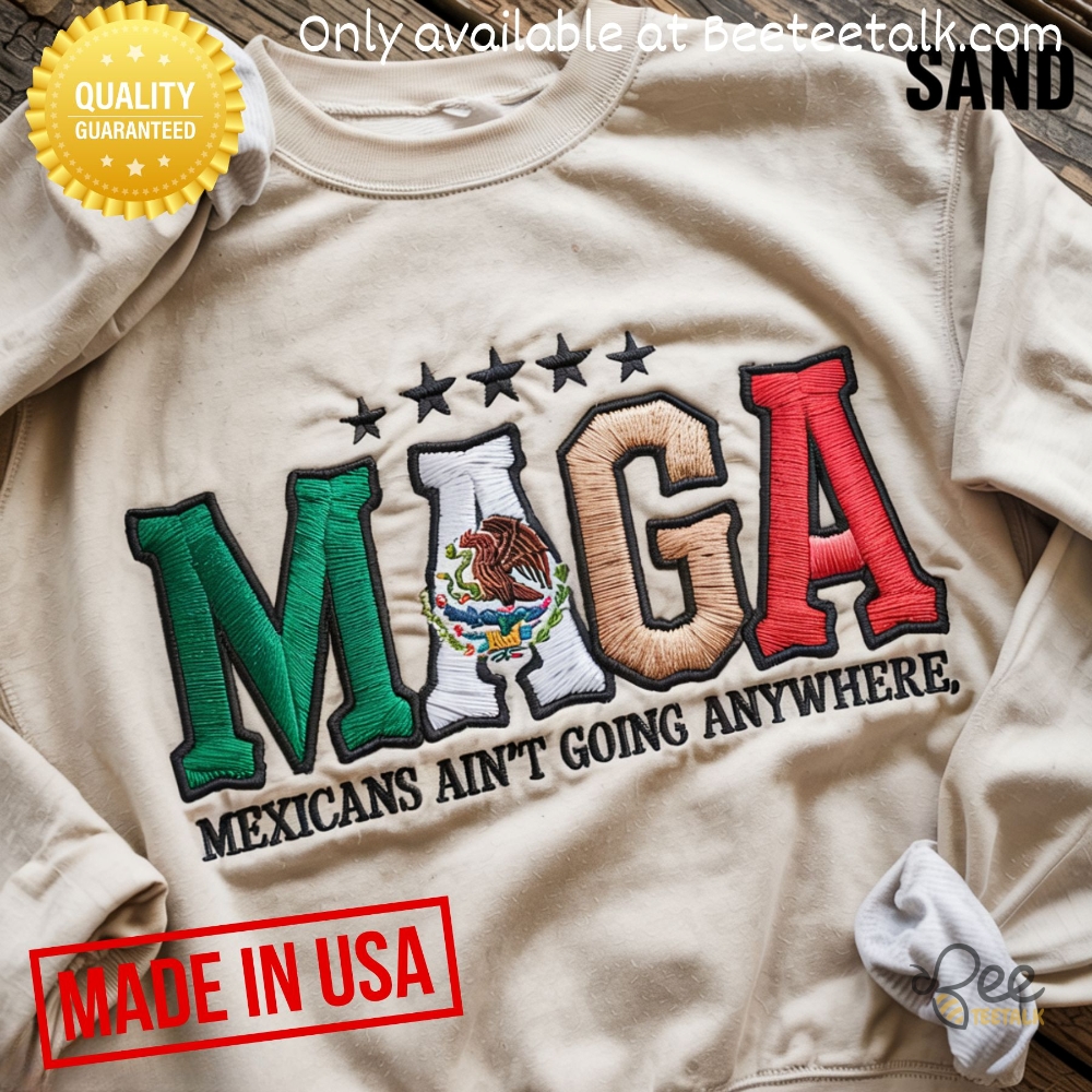 Maga Mexicans Arent Going Anywhere Embroidered Sweatshirt T Shirt Hoodie Immigration 5 MAGA Mexicans Arent Going Anywhere Embroidered Sweatshirt T Shirt Hoodie Immigration