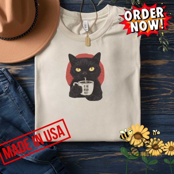 Is he dead yet black cat shirt anti trump protest
