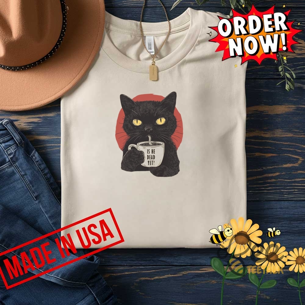 Is He Dead Yet Black Cat Shirt Anti Trump Protest 10 Is He Dead Yet Black Cat Shirt Anti Trump Protest