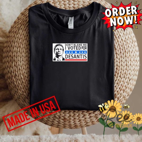 Funny dont blame me i voted for desantis shirt