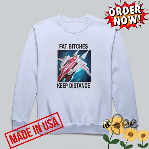 Fat bitches keep distance shirt
