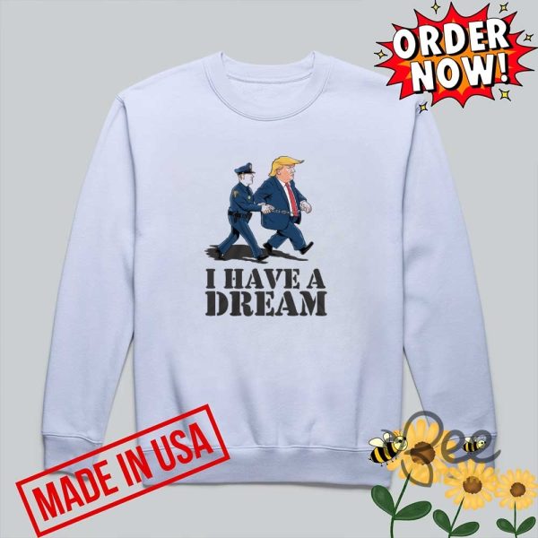Anti trump i have a dream police arrest trump shirt