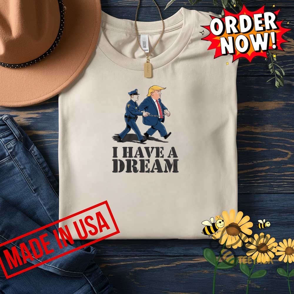 Anti Trump I Have A Dream Police Arrest Trump Shirt 10 Anti Trump I Have A Dream Police Arrest Trump Shirt