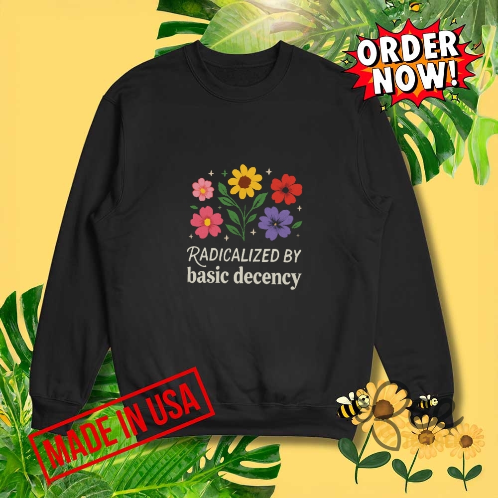 Radicalized By Basic Decency Shirt 6 Radicalized by basic decency shirt