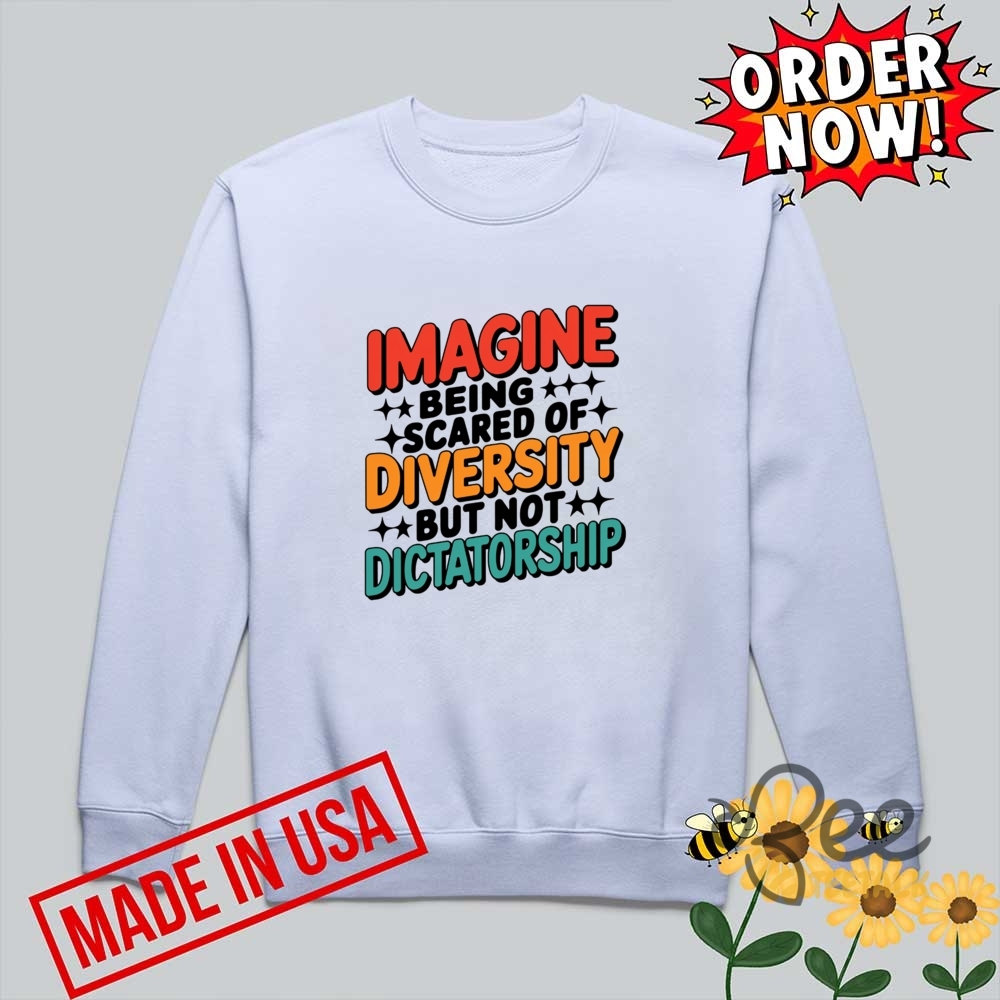 Imagine Being Scared Of Diversity But Not Dictatorship Shirt 6 Imagine Being Scared Of Diversity But Not Dictatorship Shirt