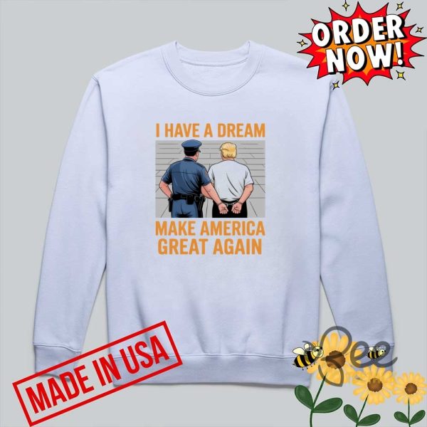 I have a dream make america great again shirt police arrest trump