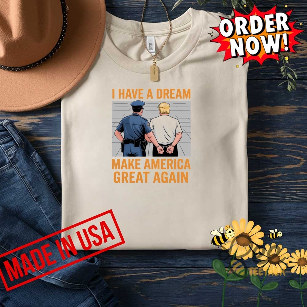 I Have A Dream Make America Great Again Shirt Police Arrest Trump 7 I have a dream make america great again shirt police arrest trump
