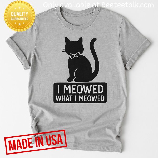 I meowed what i meowed cat shirt