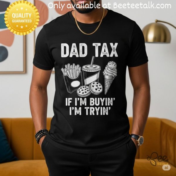 Funny dad tax shirt if im buying im trying
