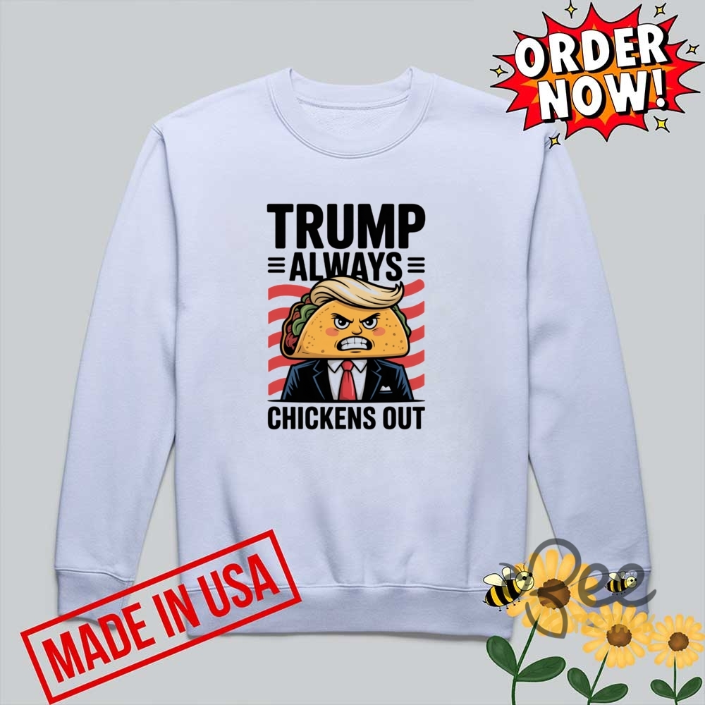 Taco Trump Always Chickens Out T Shirt Sweatshirt Hoodie 8 TACO Trump Always Chickens Out T Shirt sweatshirt hoodie