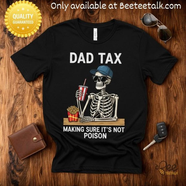 Funny dad tax skeleton t shirt making sure its not poison