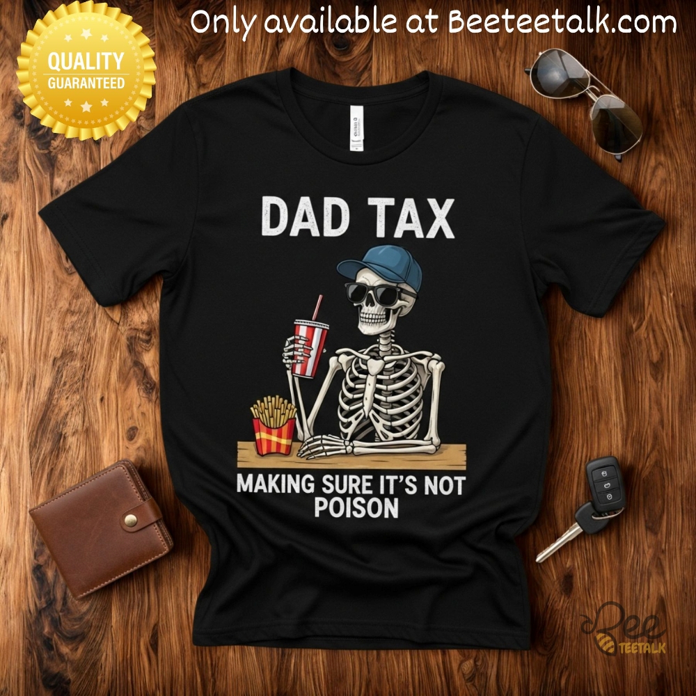 Funny Dad Tax Skeleton T Shirt Making Sure Its Not Poison 5 Funny Dad Tax Skeleton T Shirt Making sure its not poison