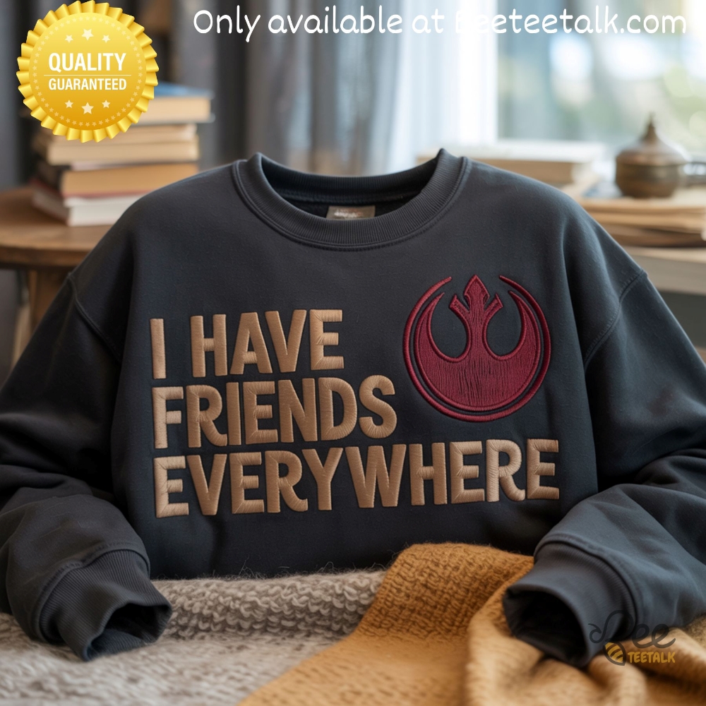Star Wars I Have Friends Everywhere Embroidered Sweatshirt T Shirt Hoodie 3 Star wars I Have Friends Everywhere embroidered Sweatshirt t shirt hoodie