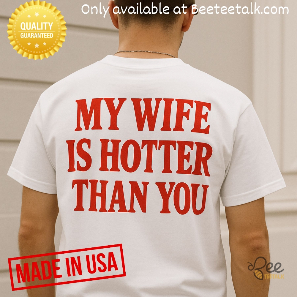 My Wife Is Hotter Than You Funny Valentines Day Shirt 4 My Wife Is Hotter Than You Funny Valentines Day Shirt
