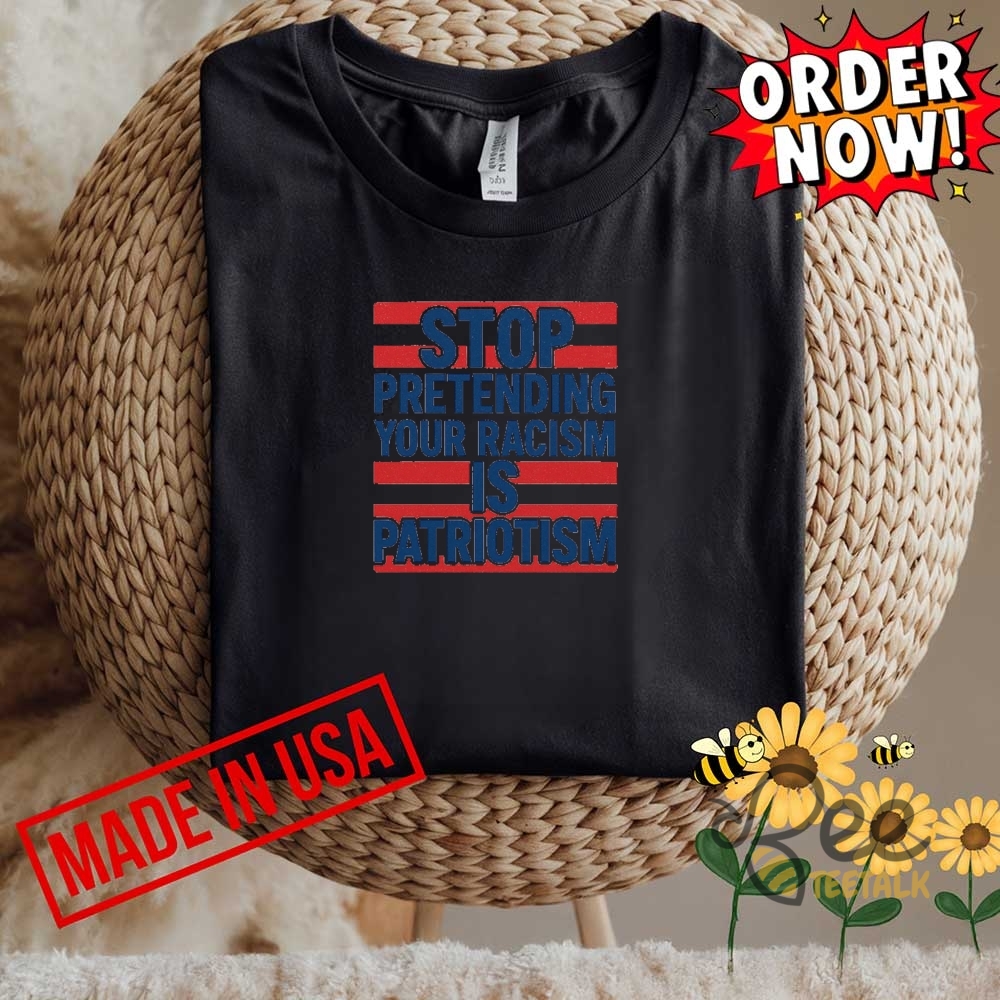 Anti Trump Stop Pretending Your Racism Is Patriotism Shirt 22 Anti Trump Stop Pretending Your Racism Is Patriotism Shirt