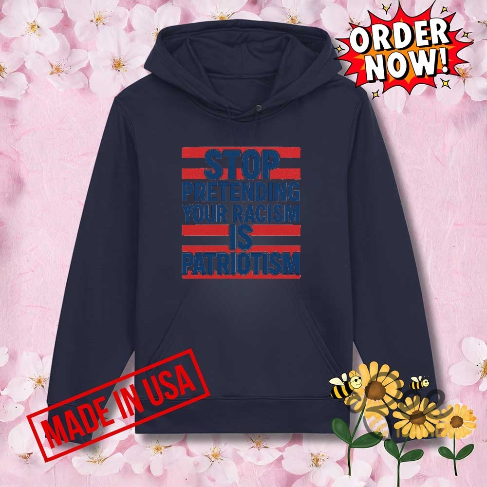 Anti Trump Stop Pretending Your Racism Is Patriotism Shirt 24 Anti Trump Stop Pretending Your Racism Is Patriotism Shirt