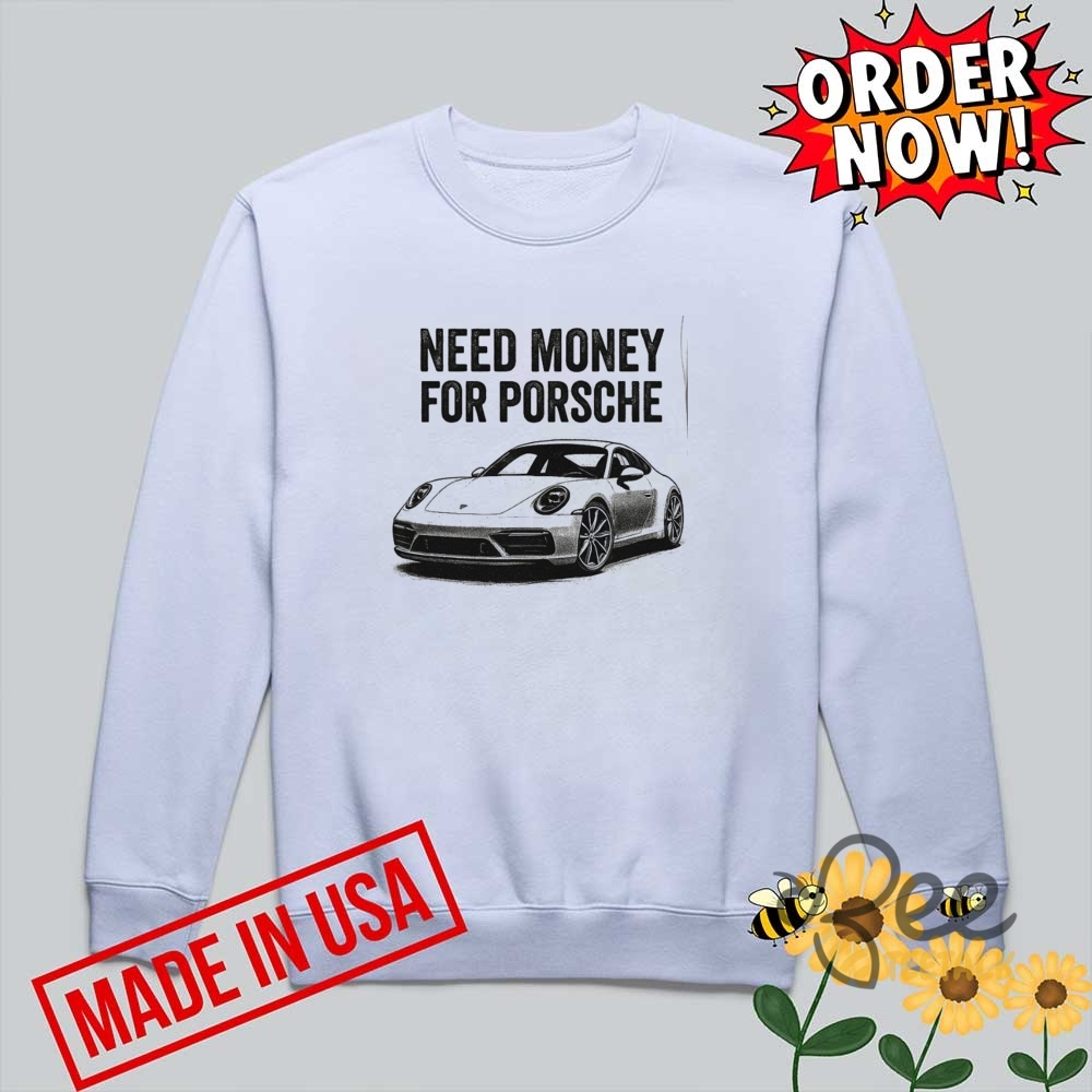 Funny Need Money For Porsche Shirt 5 Funny NEED MONEY FOR PORSCHE Shirt