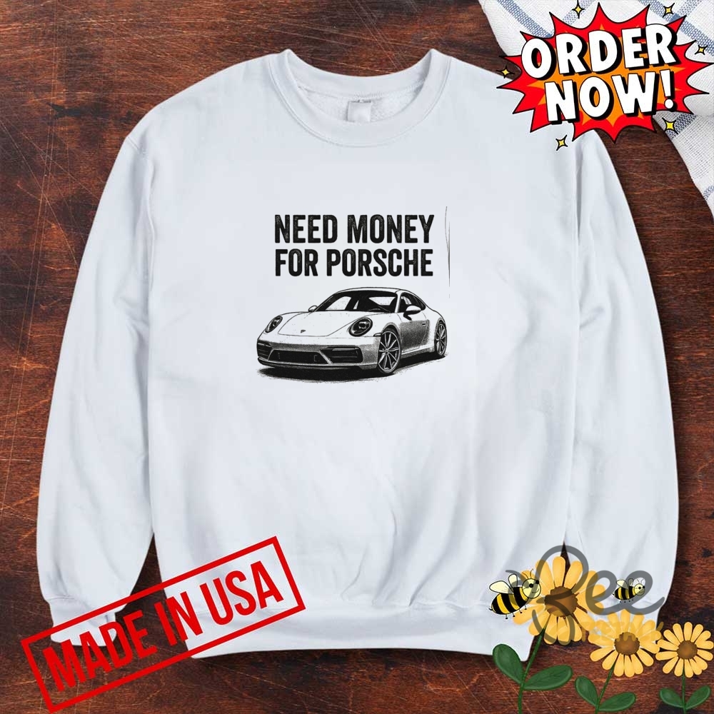 Funny Need Money For Porsche Shirt 6 Funny NEED MONEY FOR PORSCHE Shirt