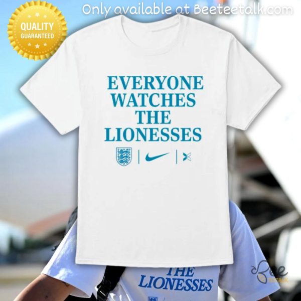 Everyone watches the lionesses tshirt sweatshirt hoodie nike