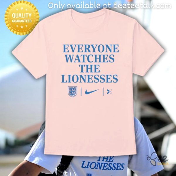 Everyone watches the lionesses tshirt sweatshirt hoodie nike